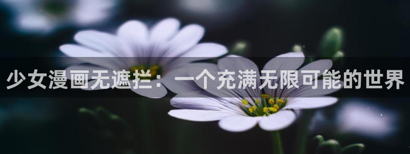 www.羞羞色漫：少女漫画无遮拦：一个充满无限可能的世界
